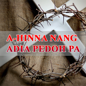 A-Hinna Nang Adia Pedoh Pa (The one who gave his life for you)