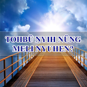 Tohbü Nyih nüng Meli Nyuhen? (Where will You Spend Your Eternity)