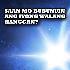 Saan mo bubunuin ang iyong walang Hanggan?..( Where will you spend your eternity? )