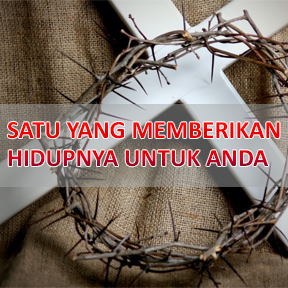 SATU YANG MEMBERIKAN HIDUPNYA UNTUK ANDA(Malay-one who gave life for you)