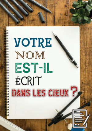 VOTRE NOM EST-IL ÉCRIT DANS LES CIEUX ? (Is your Name Registered)
