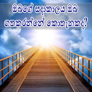 ඔබගේ සදාකාලය ඔබ ගතකරන්නේ කොතැනකද? (Where will you spend your eternity) Sinhala